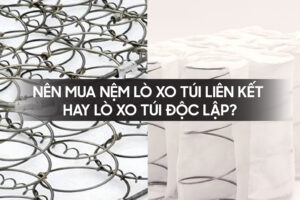NÊN MUA NỆM LÒ XO TÚI LIÊN KẾT