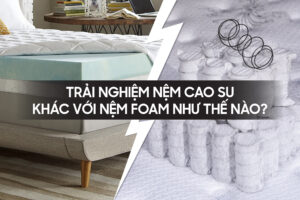 Trai nghiem nem cao su khac voi nem foam nhu the nao