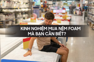 Kinh nghiệm mua nệm foam bạn cần biết