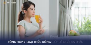 TỔNG HỢP 9 LOẠI THỨC UỐNG GIÚP DỄ NGỦ, AN THẦN