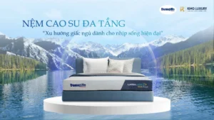 NỆM CAO SU ĐA TẦNG XU HƯỚNG GIẤC NGỦ DÀNH CHO NHỊP SỐNG HIỆN ĐẠI