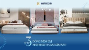 TRẢI NGHIỆM “NỆM KHÁCH SẠN 5 SAO” NGAY TẠI NHÀ CÙNG KING LUXURY
